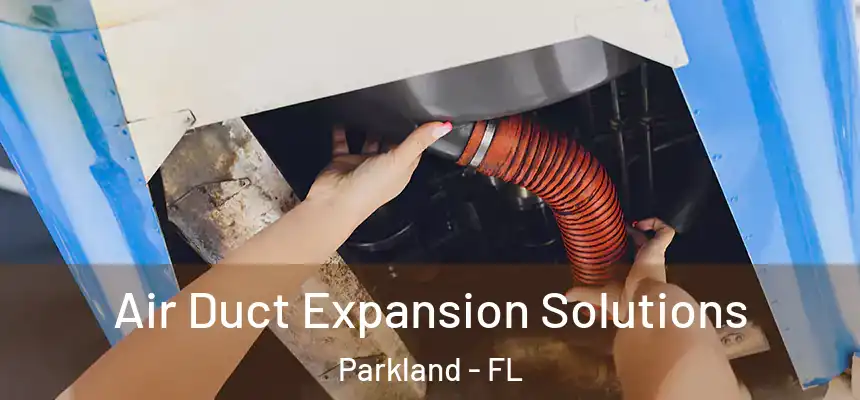 Air Duct Expansion Solutions Parkland - FL