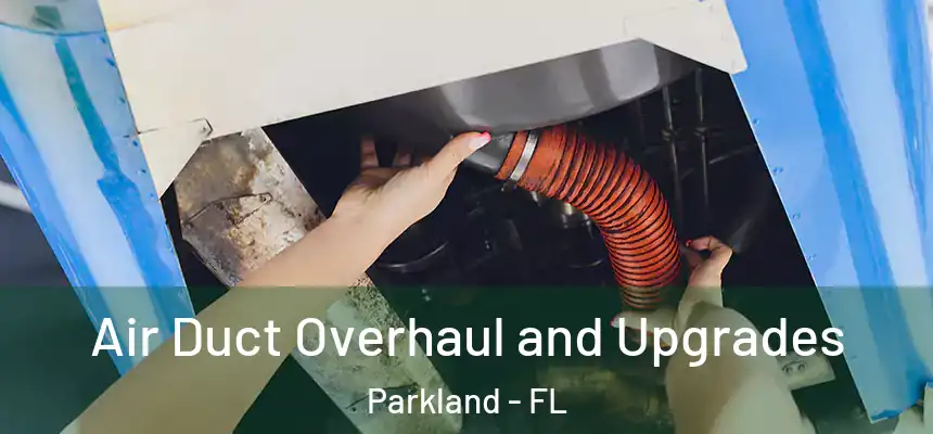 Air Duct Overhaul and Upgrades Parkland - FL