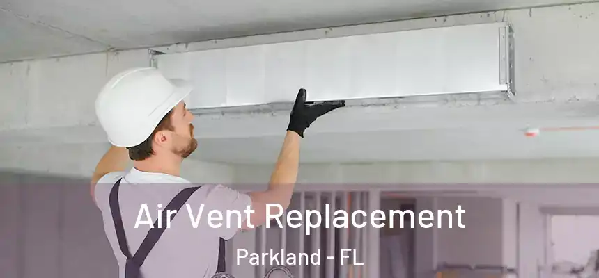 Air Vent Replacement Parkland - FL