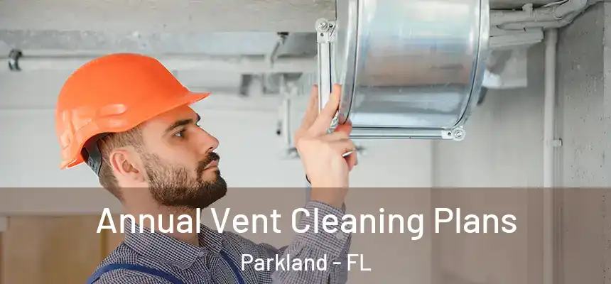Annual Vent Cleaning Plans Parkland - FL
