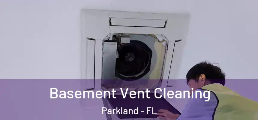 Basement Vent Cleaning Parkland - FL
