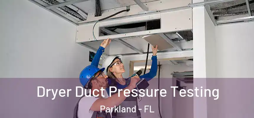 Dryer Duct Pressure Testing Parkland - FL
