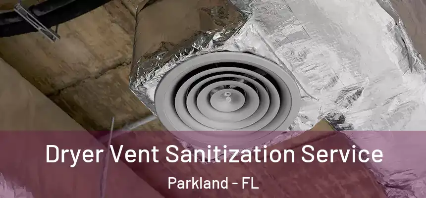 Dryer Vent Sanitization Service Parkland - FL