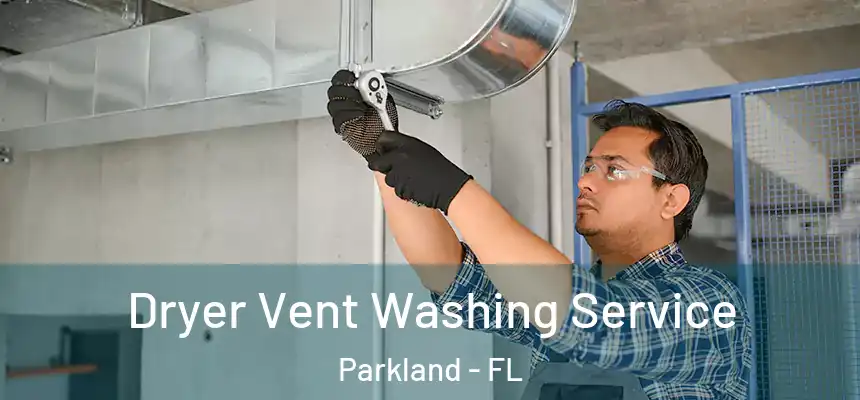 Dryer Vent Washing Service Parkland - FL