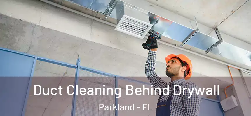 Duct Cleaning Behind Drywall Parkland - FL