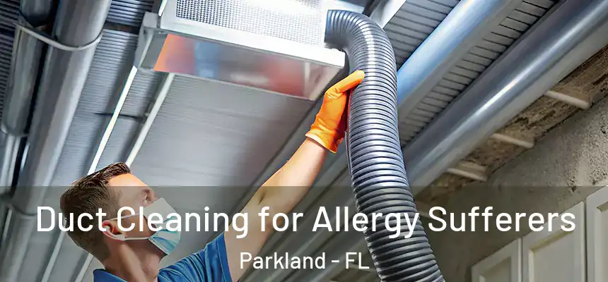 Duct Cleaning for Allergy Sufferers Parkland - FL