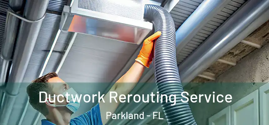 Ductwork Rerouting Service Parkland - FL