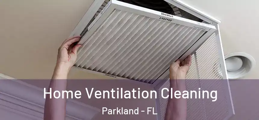 Home Ventilation Cleaning Parkland - FL