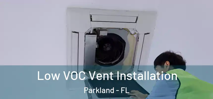 Low VOC Vent Installation Parkland - FL