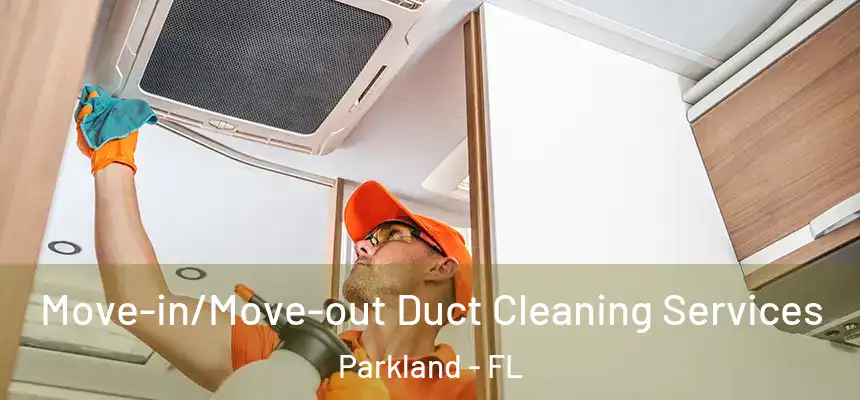 Move-in/Move-out Duct Cleaning Services Parkland - FL