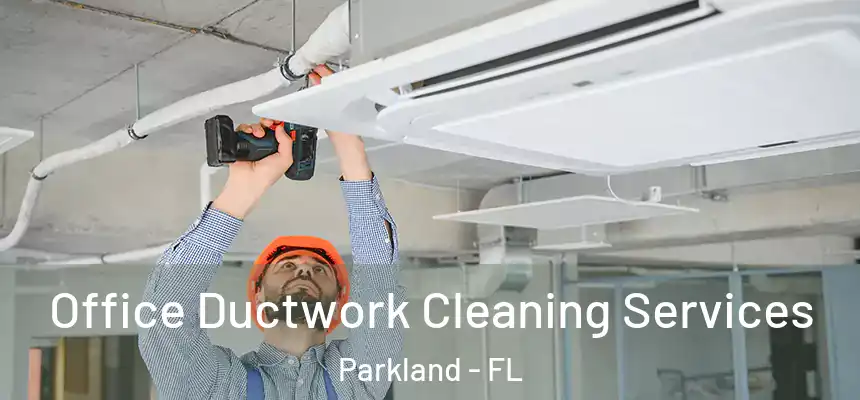 Office Ductwork Cleaning Services Parkland - FL