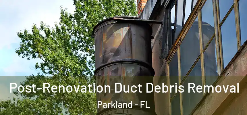 Post-Renovation Duct Debris Removal Parkland - FL