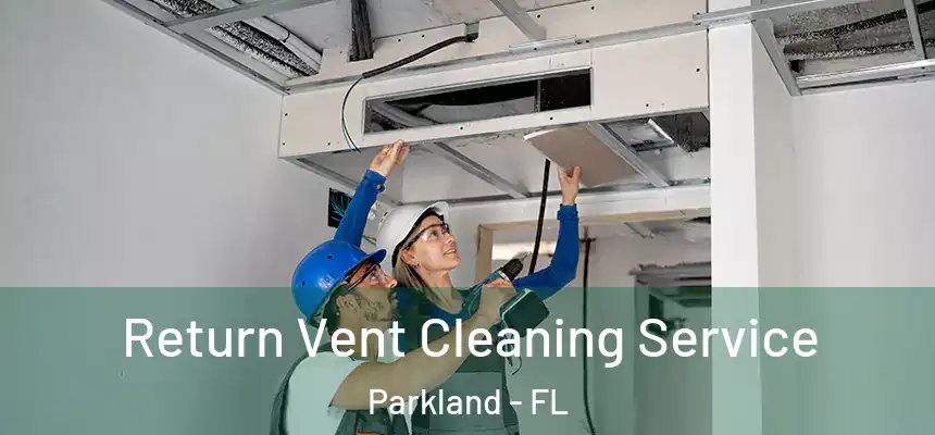 Return Vent Cleaning Service Parkland - FL