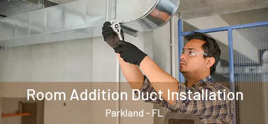 Room Addition Duct Installation Parkland - FL
