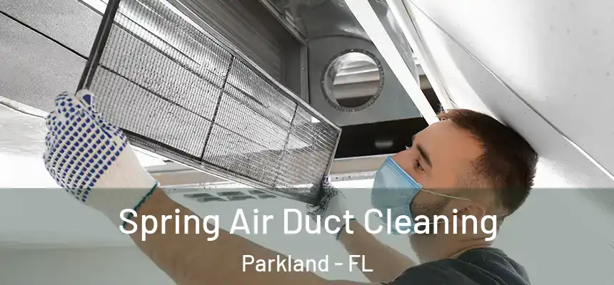 Spring Air Duct Cleaning Parkland - FL