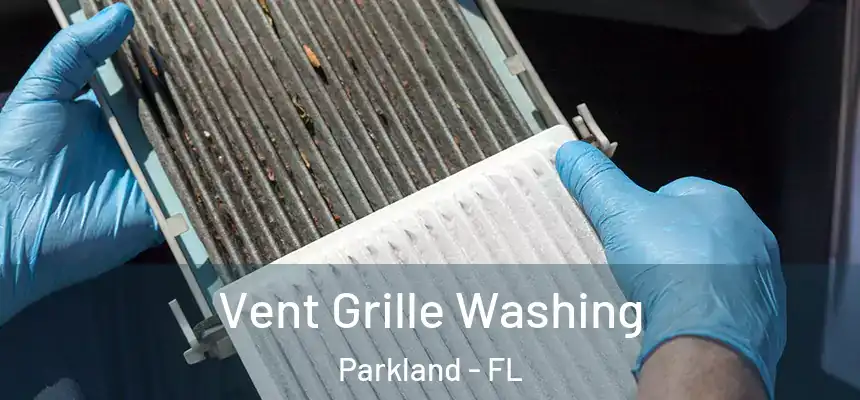 Vent Grille Washing Parkland - FL