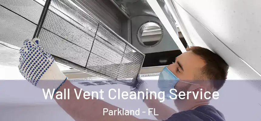 Wall Vent Cleaning Service Parkland - FL