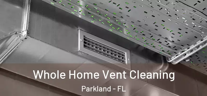 Whole Home Vent Cleaning Parkland - FL